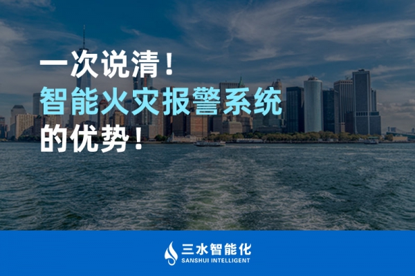 一次說清！智能火災(zāi)報警系統(tǒng)的優(yōu)勢！