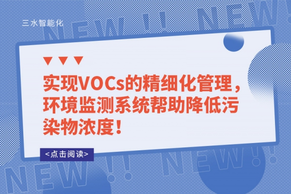 實(shí)現(xiàn)VOCs的精細(xì)化管理，環(huán)境監(jiān)測(cè)系統(tǒng)幫助降低污染物濃度！