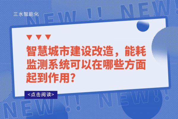 智慧城市建設(shè)改造，能耗監(jiān)測(cè)系統(tǒng)可以在哪些方面起到作用?