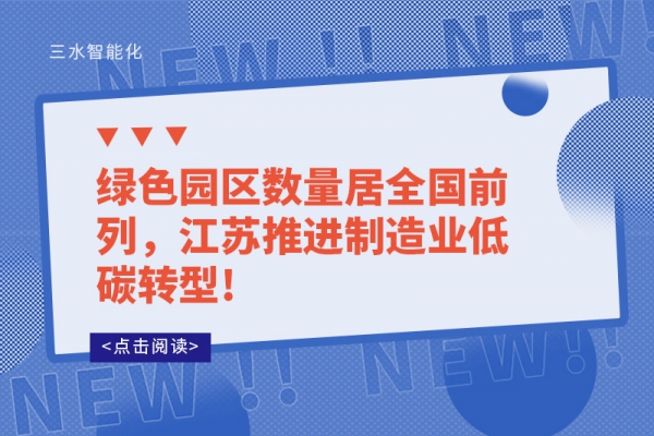 綠色園區(qū)數(shù)量居全國前列，江蘇推進制造業(yè)低碳轉(zhuǎn)型!