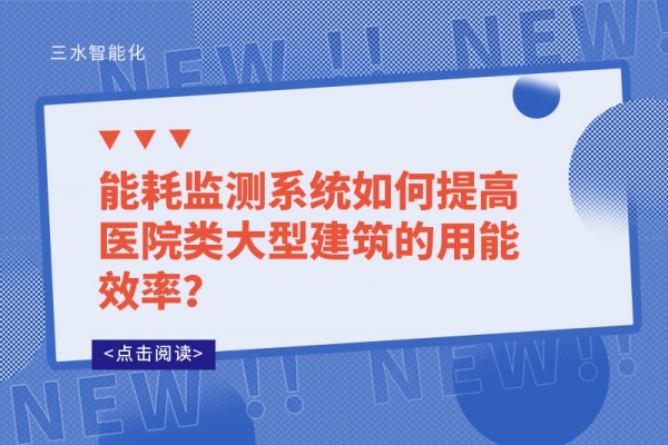 能耗監(jiān)測系統(tǒng)如何提高醫(yī)院類大型建筑的用能效率？