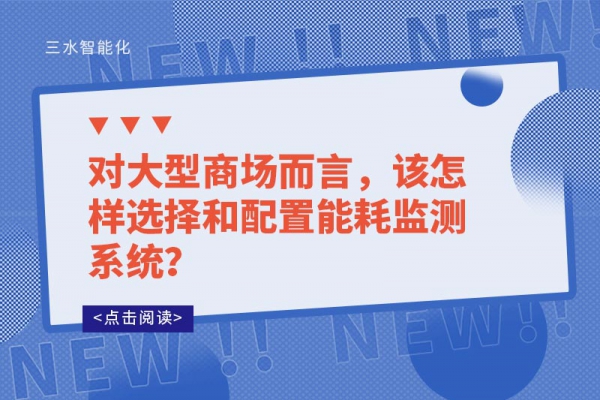 對(duì)大型商場(chǎng)而言，該怎樣選擇和配置能耗監(jiān)測(cè)系統(tǒng)？
